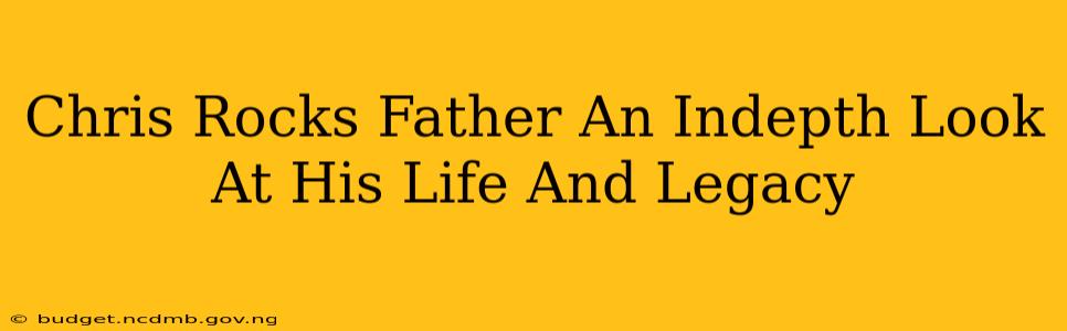 Chris Rocks Father An Indepth Look At His Life And Legacy