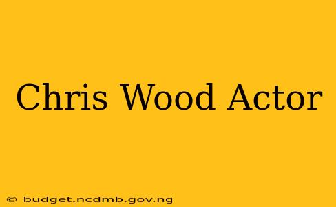 Chris Wood Actor