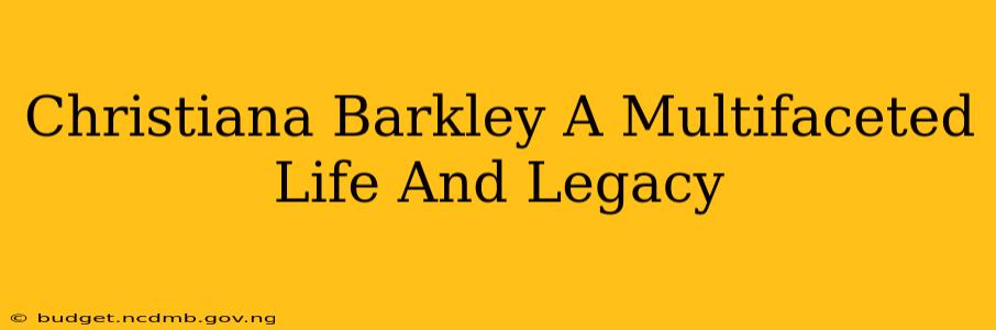 Christiana Barkley A Multifaceted Life And Legacy