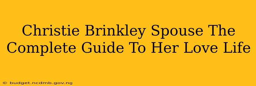 Christie Brinkley Spouse The Complete Guide To Her Love Life