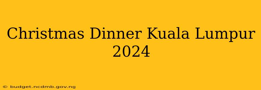 Christmas Dinner Kuala Lumpur 2024
