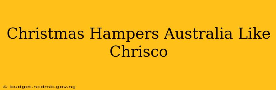 Christmas Hampers Australia Like Chrisco