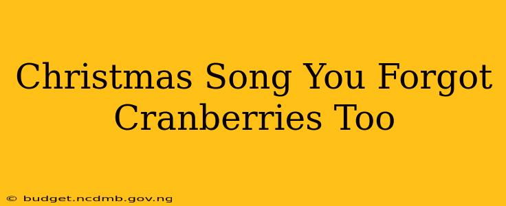 Christmas Song You Forgot Cranberries Too