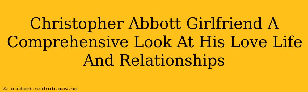 Christopher Abbott Girlfriend A Comprehensive Look At His Love Life And Relationships