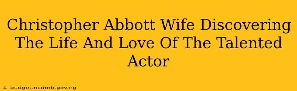 Christopher Abbott Wife Discovering The Life And Love Of The Talented Actor