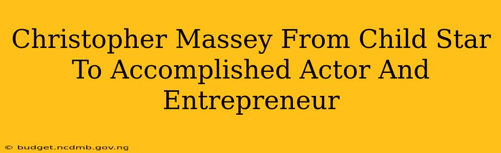 Christopher Massey From Child Star To Accomplished Actor And Entrepreneur