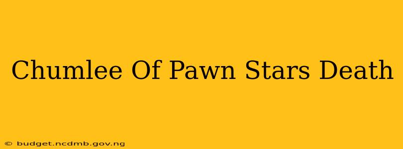 Chumlee Of Pawn Stars Death