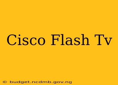 Cisco Flash Tv