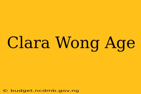 Clara Wong Age