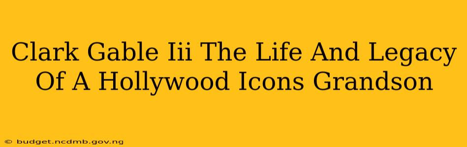 Clark Gable Iii The Life And Legacy Of A Hollywood Icons Grandson