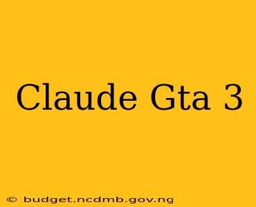 Claude Gta 3
