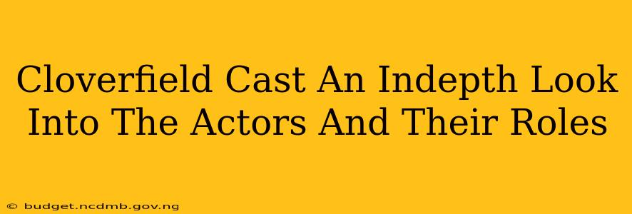 Cloverfield Cast An Indepth Look Into The Actors And Their Roles