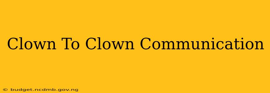 Clown To Clown Communication