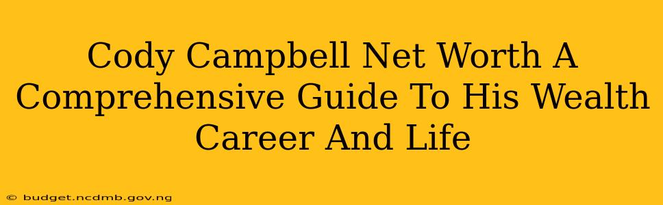 Cody Campbell Net Worth A Comprehensive Guide To His Wealth Career And Life