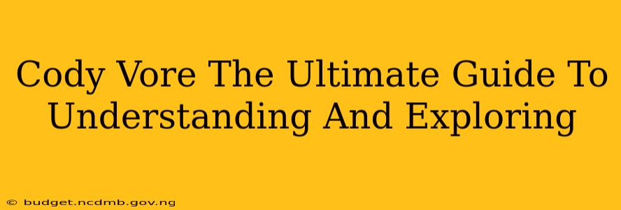 Cody Vore The Ultimate Guide To Understanding And Exploring