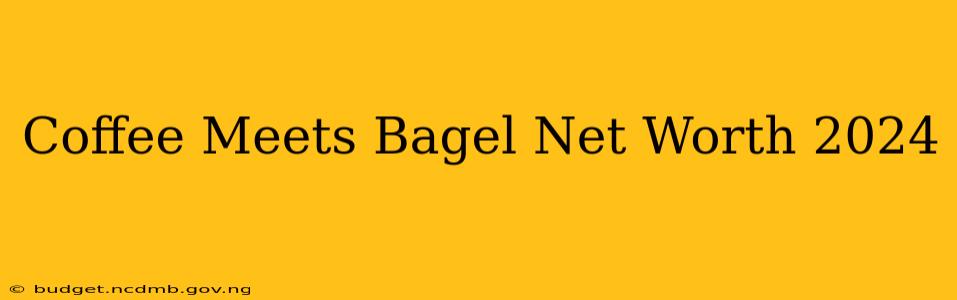 Coffee Meets Bagel Net Worth 2024