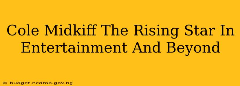 Cole Midkiff The Rising Star In Entertainment And Beyond