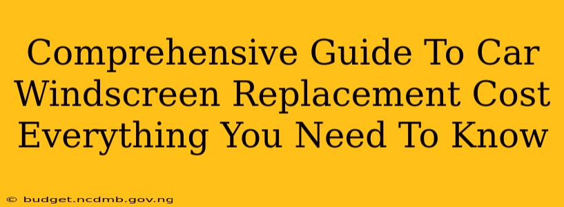Comprehensive Guide To Car Windscreen Replacement Cost Everything You Need To Know