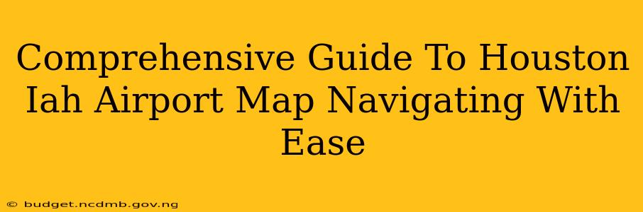 Comprehensive Guide To Houston Iah Airport Map Navigating With Ease