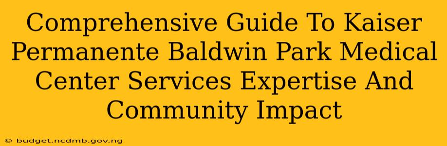 Comprehensive Guide To Kaiser Permanente Baldwin Park Medical Center Services Expertise And Community Impact