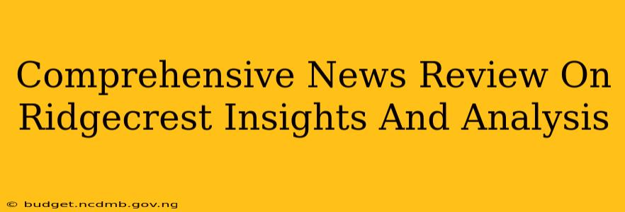 Comprehensive News Review On Ridgecrest Insights And Analysis