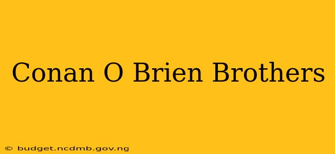 Conan O Brien Brothers