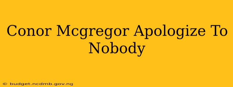 Conor Mcgregor Apologize To Nobody