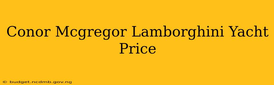Conor Mcgregor Lamborghini Yacht Price