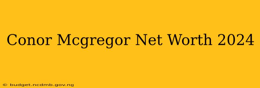 Conor Mcgregor Net Worth 2024