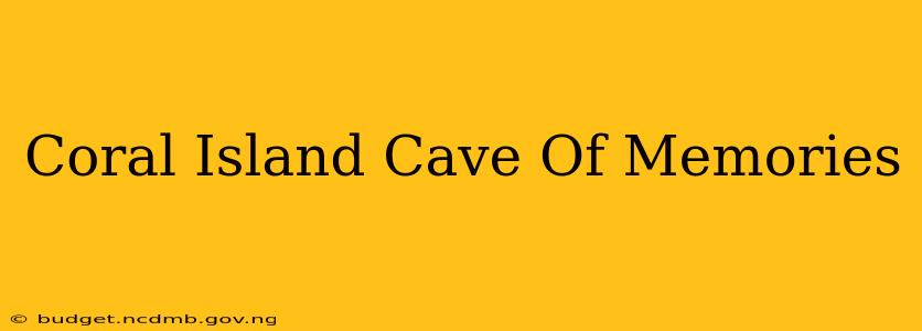Coral Island Cave Of Memories