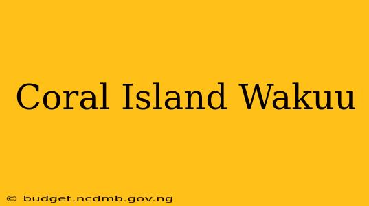 Coral Island Wakuu