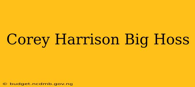 Corey Harrison Big Hoss