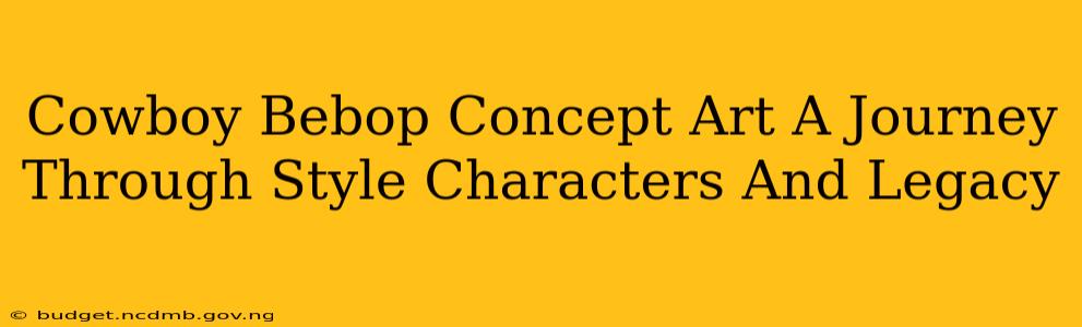 Cowboy Bebop Concept Art A Journey Through Style Characters And Legacy
