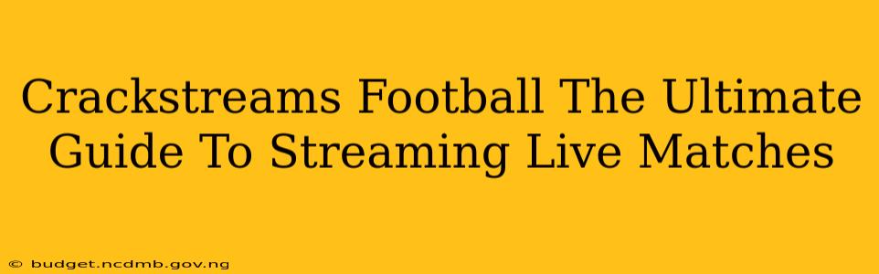 Crackstreams Football The Ultimate Guide To Streaming Live Matches