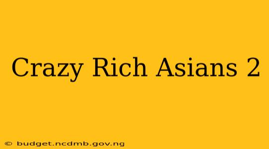 Crazy Rich Asians 2