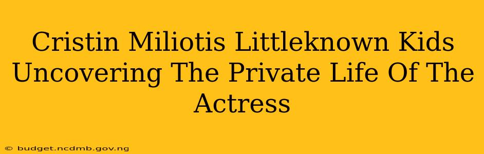 Cristin Miliotis Littleknown Kids Uncovering The Private Life Of The Actress