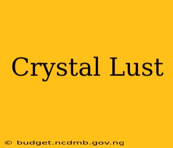 Crystal Lust