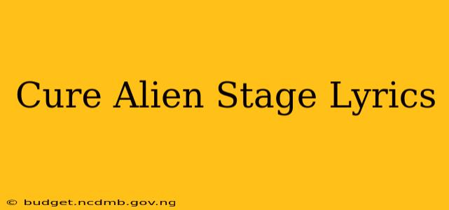 Cure Alien Stage Lyrics