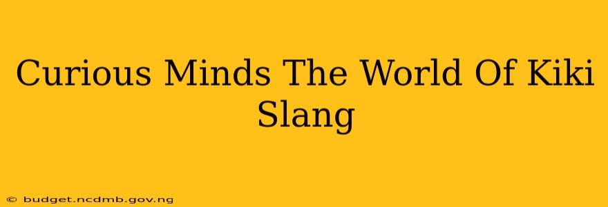 Curious Minds The World Of Kiki Slang