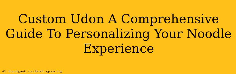 Custom Udon A Comprehensive Guide To Personalizing Your Noodle Experience