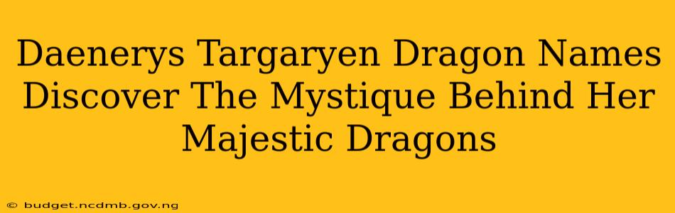 Daenerys Targaryen Dragon Names Discover The Mystique Behind Her Majestic Dragons