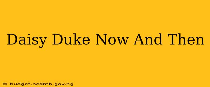 Daisy Duke Now And Then