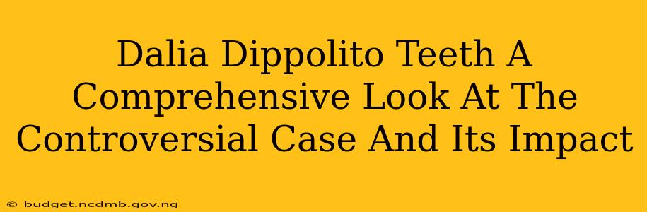 Dalia Dippolito Teeth A Comprehensive Look At The Controversial Case And Its Impact
