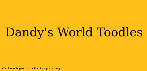 Dandy's World Toodles