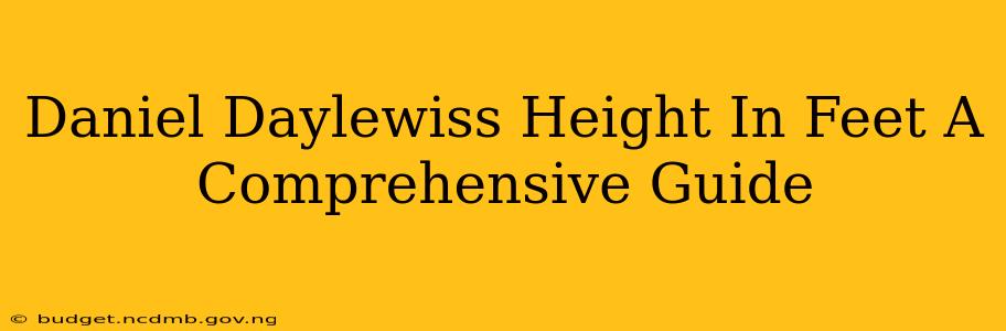 Daniel Daylewiss Height In Feet A Comprehensive Guide