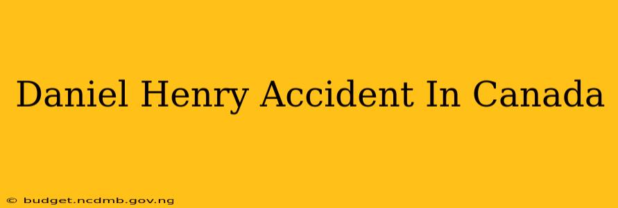 Daniel Henry Accident In Canada