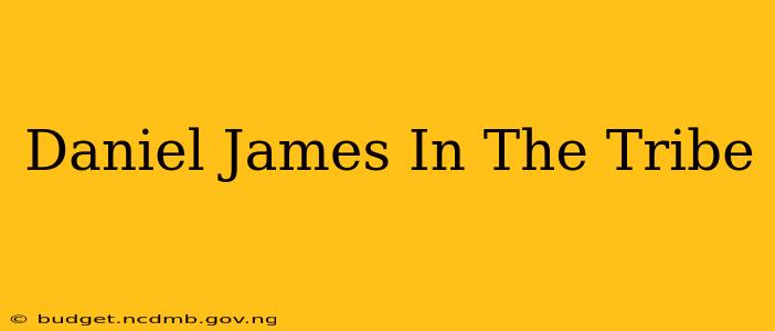 Daniel James In The Tribe