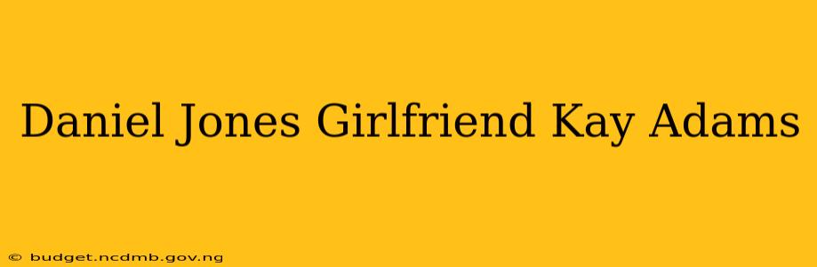 Daniel Jones Girlfriend Kay Adams