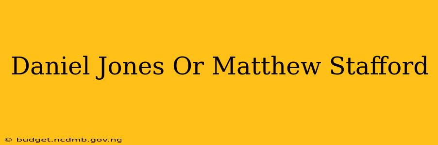 Daniel Jones Or Matthew Stafford