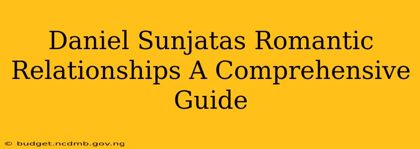 Daniel Sunjatas Romantic Relationships A Comprehensive Guide